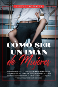 Cómo ser un Imán de Mujeres