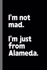 I'm not mad. I'm just from Alameda.