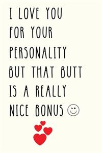 I Love You for Your Personality But That Butt is A Really Nice Bonus
