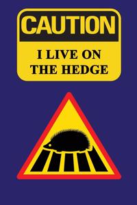 Caution - I Live On The Hedge