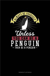 Always Be Yourself Unless You Can Be A Penguin Then Be A Penguin