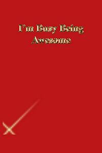 I'm Busy Being Awesome
