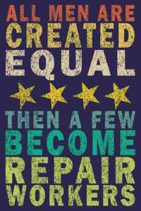 All Men Are Created Equal Then A Few Become Repair Workers