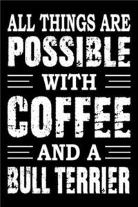 All Things Are Possible With Coffee And A Bull Terrier