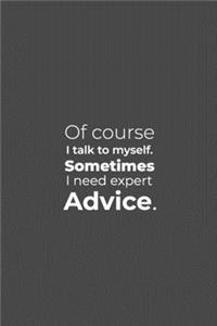 Of course I talk to myself. Sometimes I need expert Advice.
