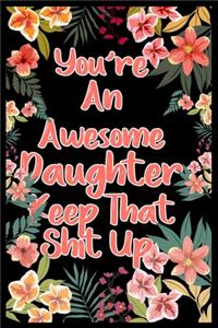 you're an awesome daughter keep that shit up notebook gift