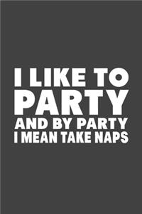 I Like To Party And By Party I Mean Take Naps