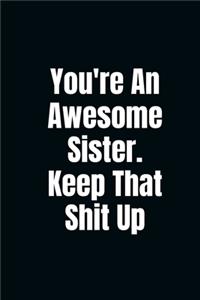 You're An Awesome Sister. Keep That Shit Up