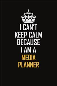 I Can't Keep Calm Because I Am A Media Planner