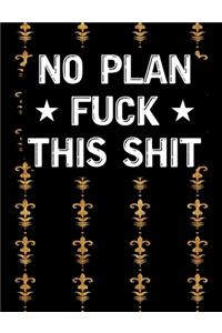 No Plan Fuck this shit