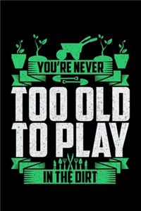 You're Never Too Old To Play In The Dirt