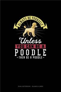 Always Be Yourself Unless You Can Be A Poodle Then Be A Poodle