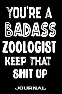 You're A Badass Zoologist Keep That Shit Up