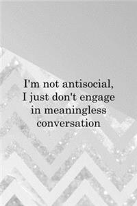 I'm Not Antisocial, I Just Don't Engage In Meaningless Conversation