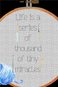 Life Is A Series Of Thousand Of Tiny Miracles