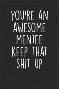 You're An Awesome Mentee Keep That Shit Up