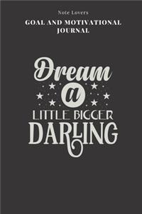 Dream A Little Bigger Darling - Goal and Motivational Journal