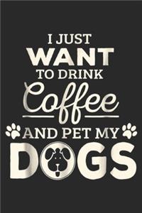 I Just Want To Drink Coffee and Pet My Dogs
