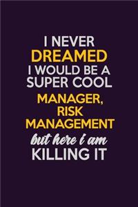 I Never Dreamed I Would Be A Super cool Manager, Risk Management But Here I Am Killing It