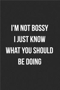I'm Not Bossy I Just Know What You Should Be Doing