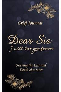 Dear Sis I Will Love You Forever Grief Journal - Grieving the Loss and Death of a Sister