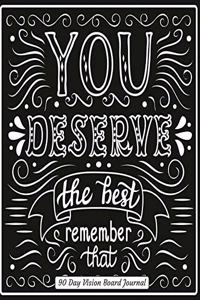 You Deserve The Best Remember That 90 Day Vision Board Journal
