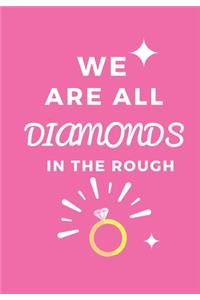 We Are All Diamonds in the Rough