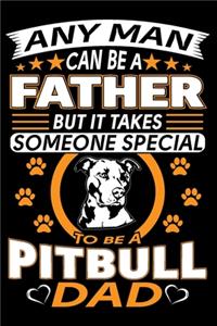 Any Man Can Be A Father But It Takes Someone Special To Be A Pitbull Dad
