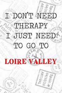 I Don't Need Therapy I Just Need To Go To Loire Valley