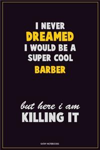 I Never Dreamed I would Be A Super Cool Barber But Here I Am Killing It