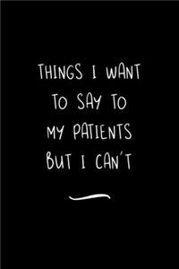 Things I Want to Say to My Patients But I Can't