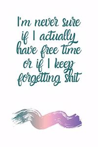 I'm never sure if I actually have free time or if I keep forgetting shit