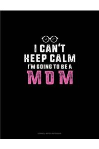 I Can't Keep Calm I'm Going To Be A Mom