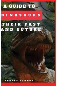 Guide to Dinosaurs Their Past and Future