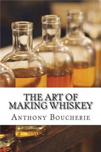The Art of Making Whiskey