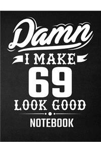 Damn I Make 69 Look Good Notebook