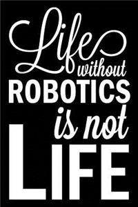 Life Without Robotics Is Not Life