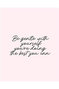 Be Gentle with Yourself You're Doing the Best You Can