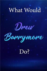 What Would Drew Barrymore Do?
