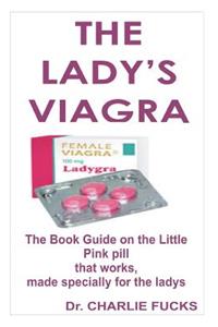 The Lady's Viagra: The Book Guide on the Little Pink Pill That Works, Made Specially for the Ladys