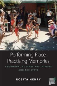 Performing Place, Practising Memories: Aboriginal Australians, Hippies and the State