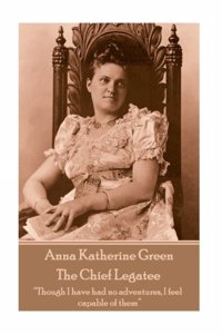 Anna Katherine Green - The Chief Legatee