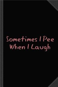 Sometimes I Pee When I Laugh Journal Notebook