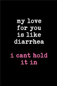 My Love for You Is Like Diarrhea I Can't Hold It in