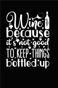 Wine Because It's Not Good to Keep Things Bottled Up