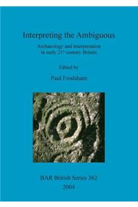 Interpreting the ambiguous: archaeology and interpretation in early 21st century Britain