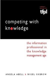 Competing with Knowledge: The Information Professional in the Knowledge Management Age