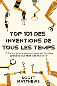 Top 101 des Inventions de Tous les Temps ! - Faits intrigants et anecdotes sur les plus grandes inventions de l'histoire !