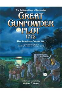 Defining Story of Bermuda's Great Gunpowder Plot 1775: The American Connection and other selected Highlights including the Attack on Washington (1814)