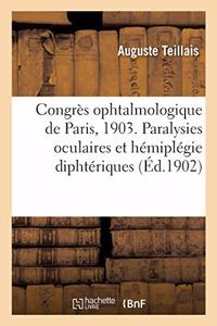 Congrès Ophtalmologique de Paris, 1903. Paralysies Oculaires Et Hémiplégie Diphtériques